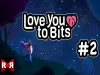 Love You To Bits - Part 2