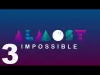Almost Impossible! - Part 3