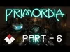 Primordia - Part 6